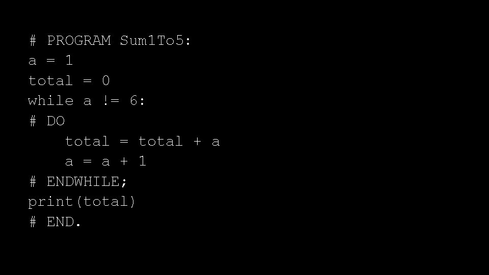# PROGRAM Sum 1 To 5: a = 1 total = 0 while a