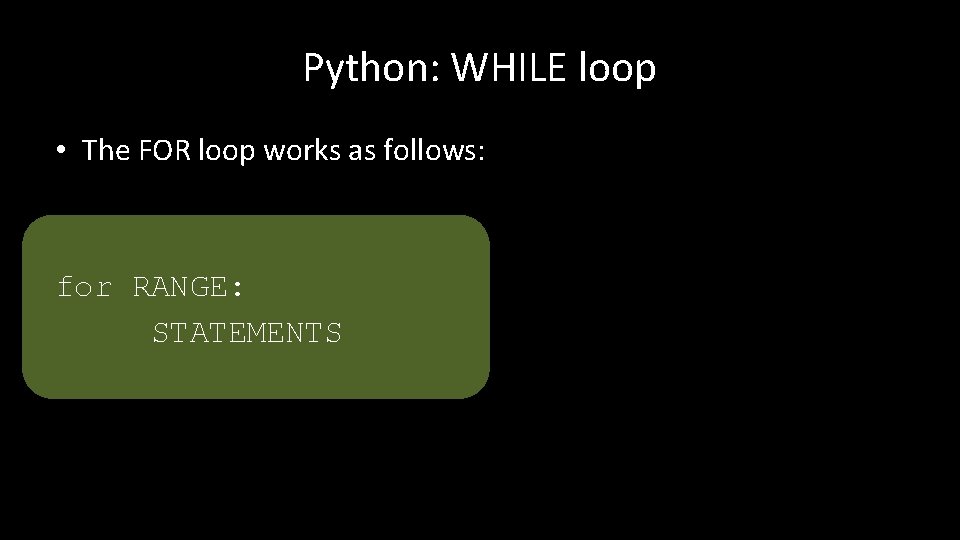 Python: WHILE loop • The FOR loop works as follows: for RANGE: STATEMENTS 