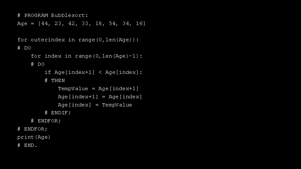 # PROGRAM Bubblesort: Age = [44, 23, 42, 33, 18, 54, 34, 16] for