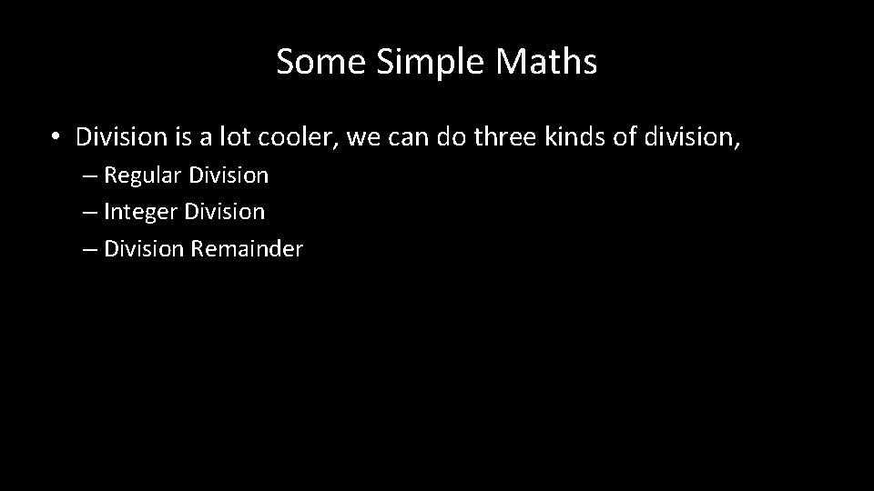 Some Simple Maths • Division is a lot cooler, we can do three kinds