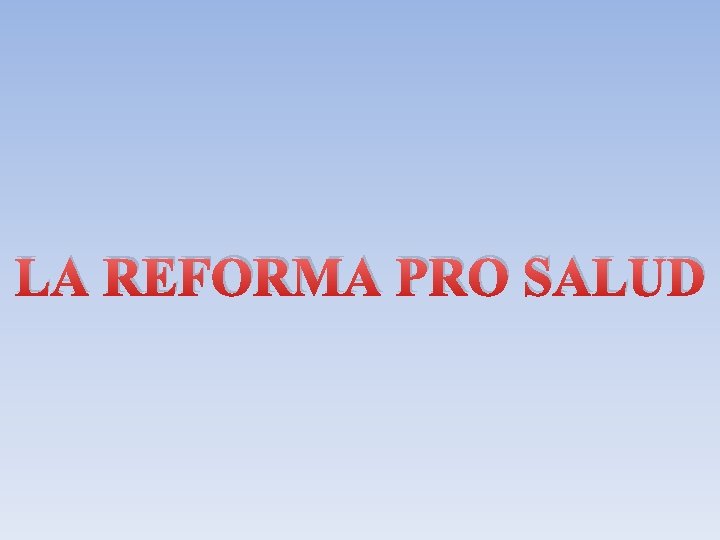 LA REFORMA PRO SALUD 