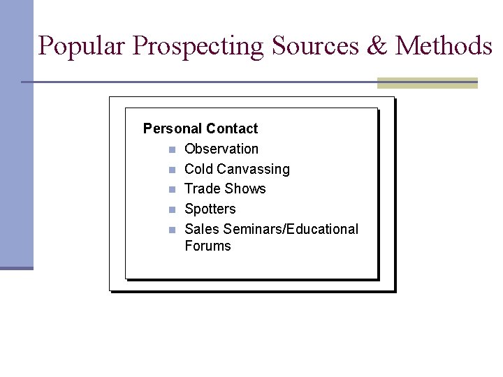 Popular Prospecting Sources & Methods Personal Contact n Observation n Cold Canvassing n Trade