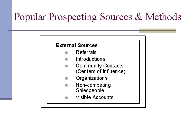 Popular Prospecting Sources & Methods External Sources n Referrals n Introductions n Community Contacts