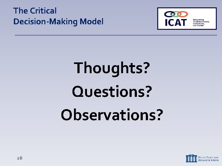 The Critical Decision-Making Model Thoughts? Questions? Observations? 28 