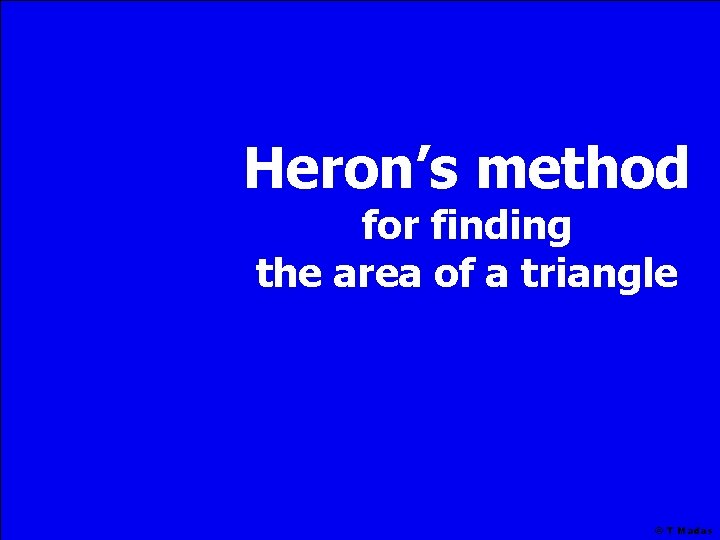 Heron’s method for finding the area of a triangle © T Madas 