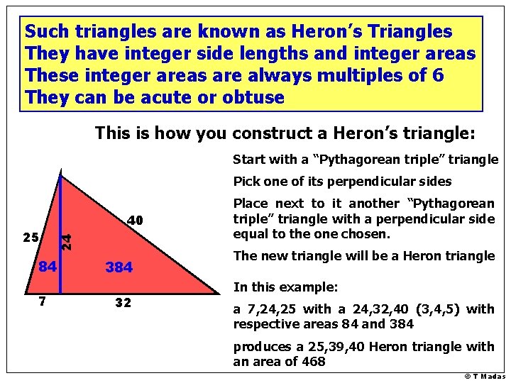 Such triangles are known as Heron’s Triangles They have integer side lengths and integer