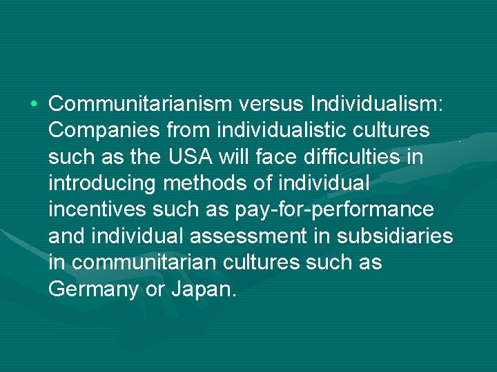  • Communitarianism versus Individualism: Companies from individualistic cultures such as the USA will