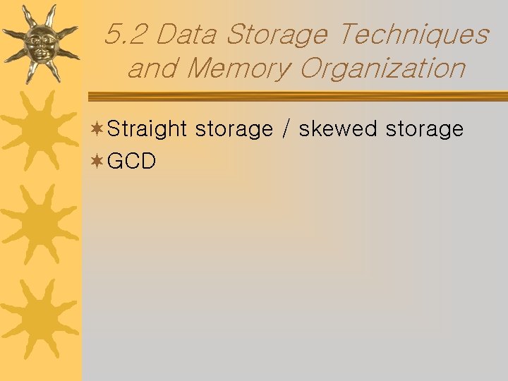 5. 2 Data Storage Techniques and Memory Organization ¬Straight storage / skewed storage ¬GCD
