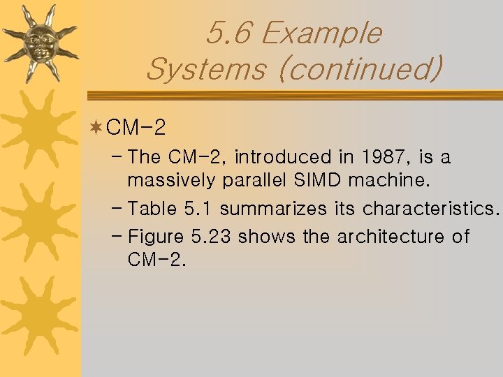 5. 6 Example Systems (continued) ¬CM-2 – The CM-2, introduced in 1987, is a