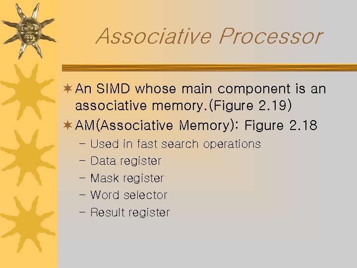 Associative Processor ¬ An SIMD whose main component is an associative memory. (Figure 2.