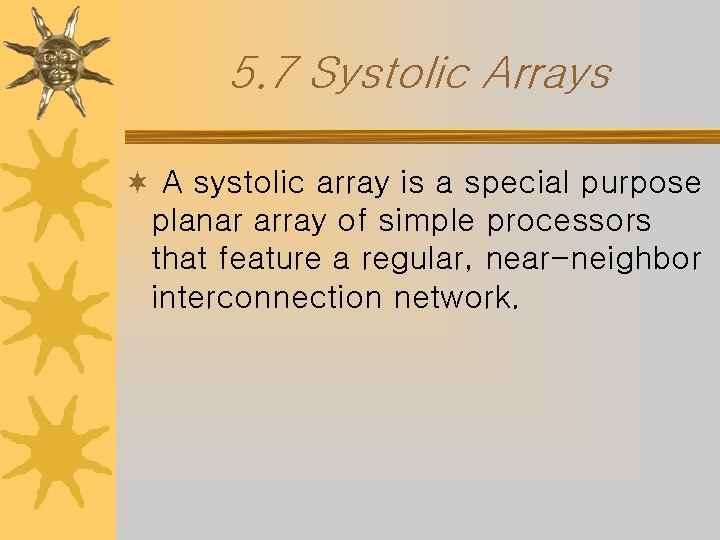 5. 7 Systolic Arrays ¬ A systolic array is a special purpose planar array