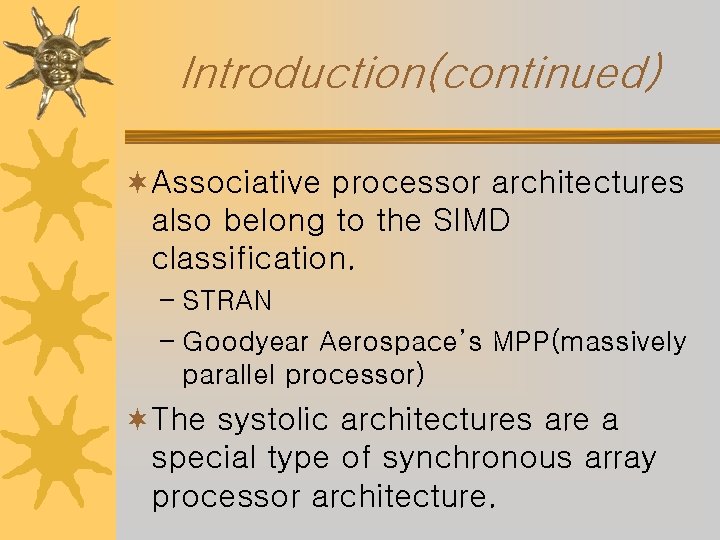 Introduction(continued) ¬Associative processor architectures also belong to the SIMD classification. – STRAN – Goodyear