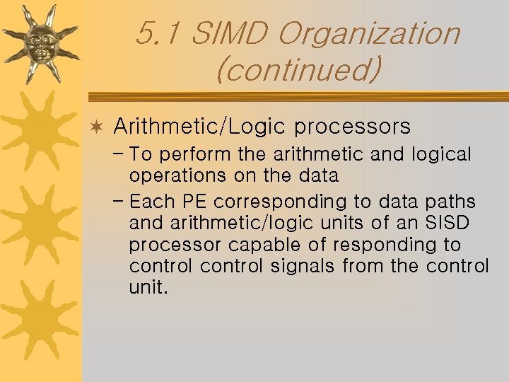 5. 1 SIMD Organization (continued) ¬ Arithmetic/Logic processors – To perform the arithmetic and
