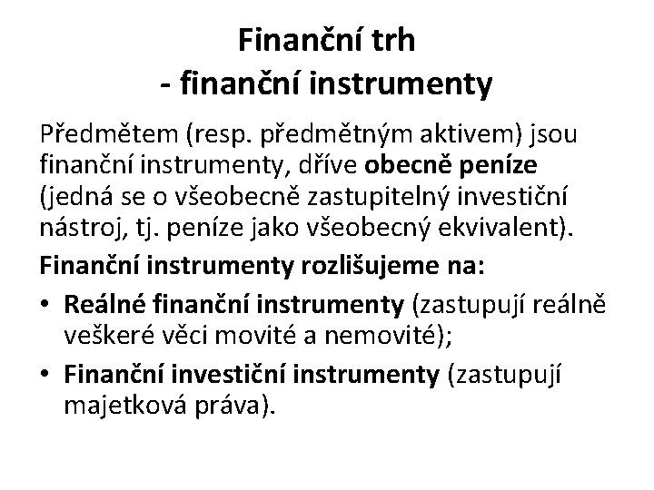 Finanční trh - finanční instrumenty Předmětem (resp. předmětným aktivem) jsou finanční instrumenty, dříve obecně