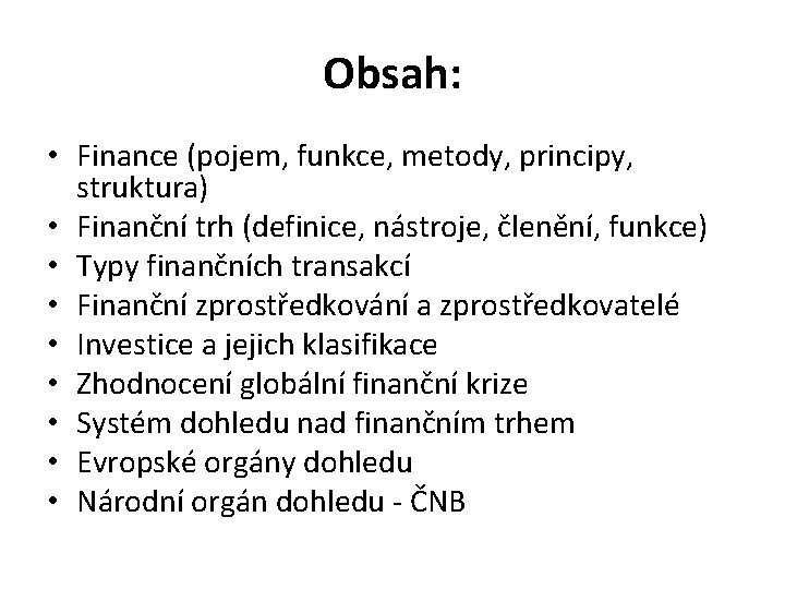 Obsah: • Finance (pojem, funkce, metody, principy, struktura) • Finanční trh (definice, nástroje, členění,