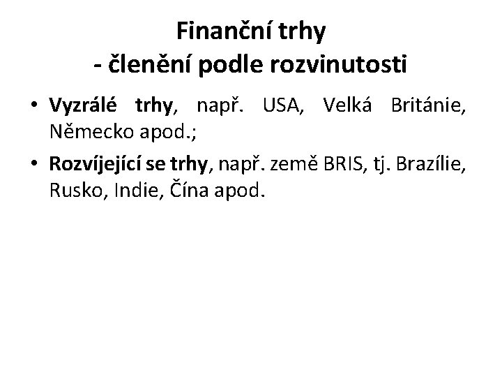 Finanční trhy - členění podle rozvinutosti • Vyzrálé trhy, např. USA, Velká Británie, Německo