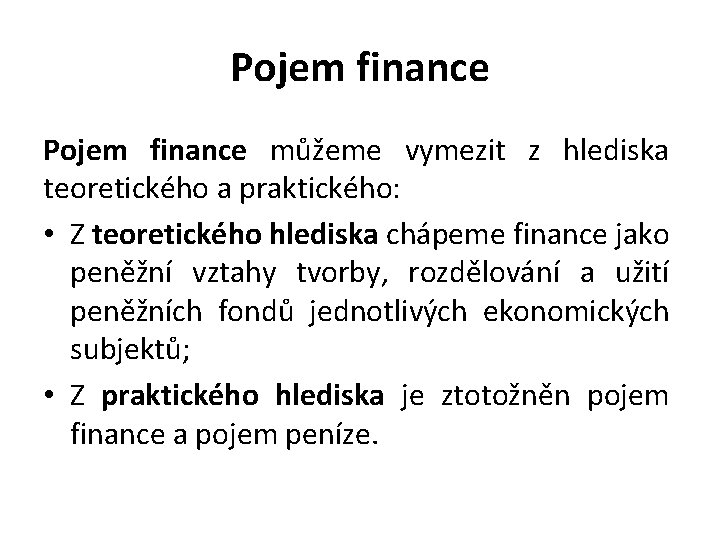 Pojem finance můžeme vymezit z hlediska teoretického a praktického: • Z teoretického hlediska chápeme