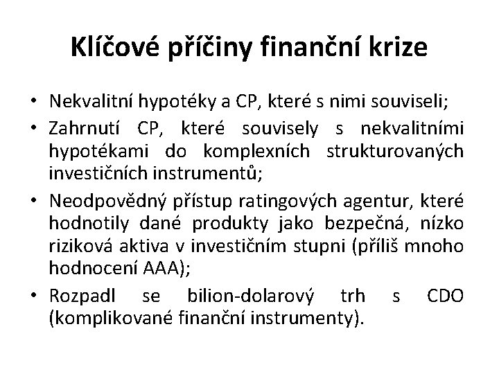 Klíčové příčiny finanční krize • Nekvalitní hypotéky a CP, které s nimi souviseli; •