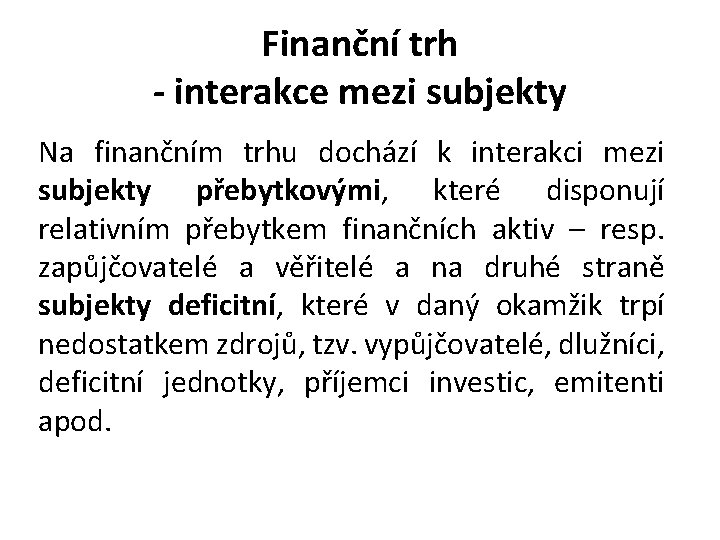 Finanční trh - interakce mezi subjekty Na finančním trhu dochází k interakci mezi subjekty