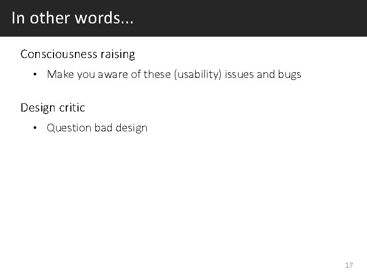 In other words. . . Consciousness raising • Make you aware of these (usability)