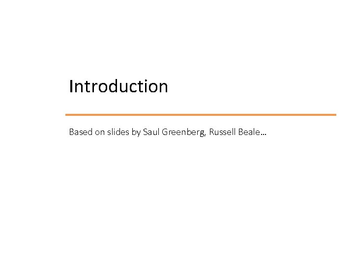 Introduction Based on slides by Saul Greenberg, Russell Beale… 