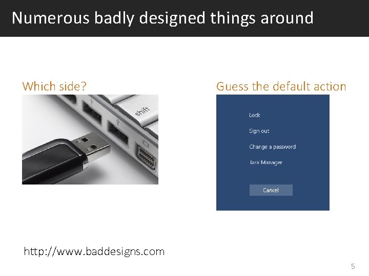 Numerous badly designed things around Which side? Guess the default action http: //www. baddesigns.