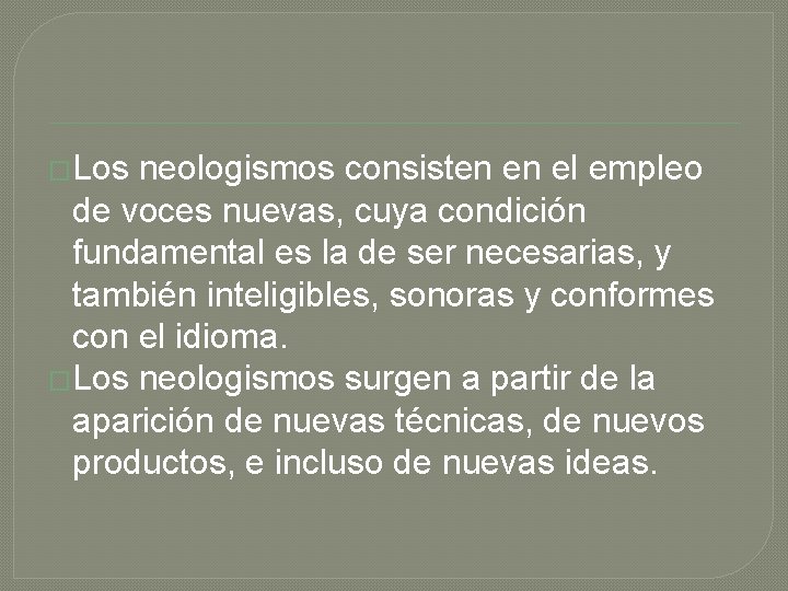 �Los neologismos consisten en el empleo de voces nuevas, cuya condición fundamental es la