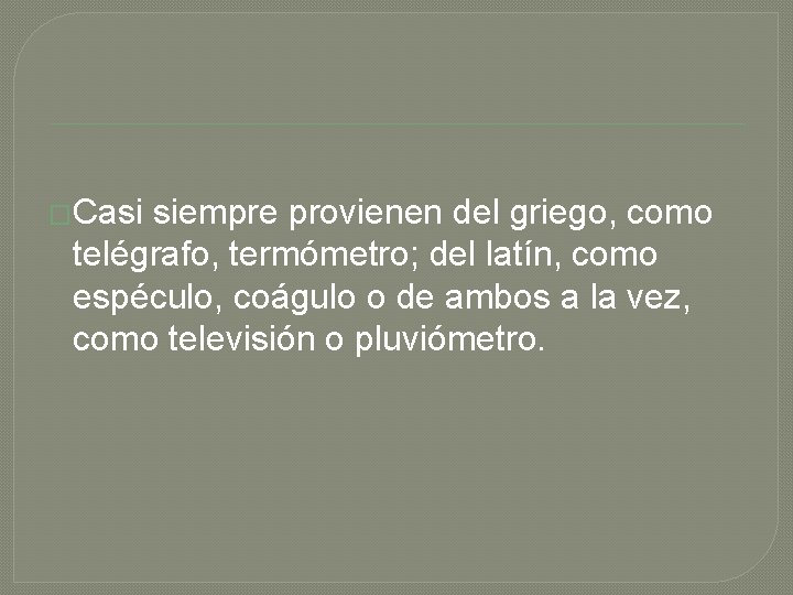 �Casi siempre provienen del griego, como telégrafo, termómetro; del latín, como espéculo, coágulo o