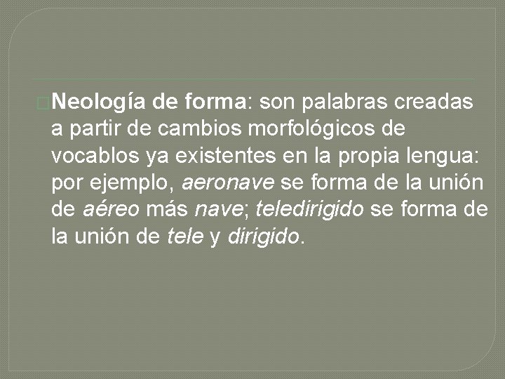 �Neología de forma: son palabras creadas a partir de cambios morfológicos de vocablos ya