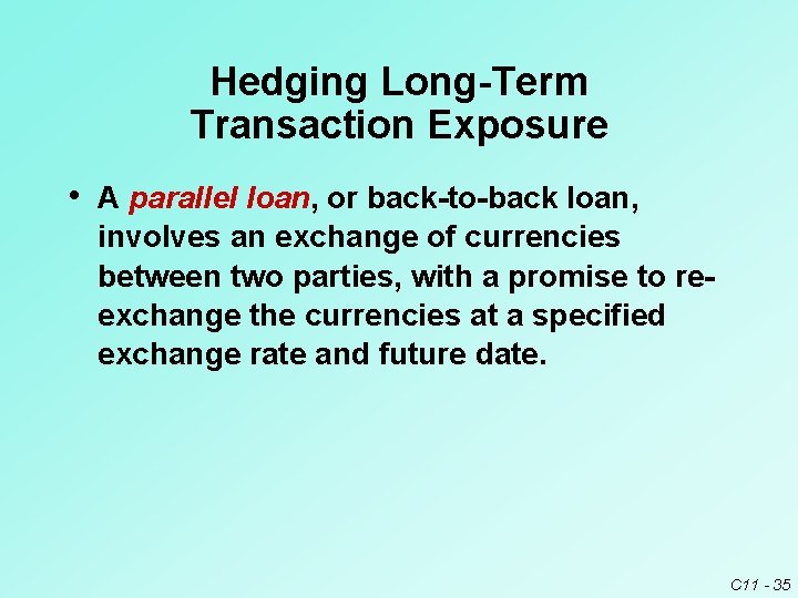 Hedging Long-Term Transaction Exposure • A parallel loan, or back-to-back loan, involves an exchange Hedging Long-Term Transaction Exposure • A parallel loan, or back-to-back loan, involves an exchange