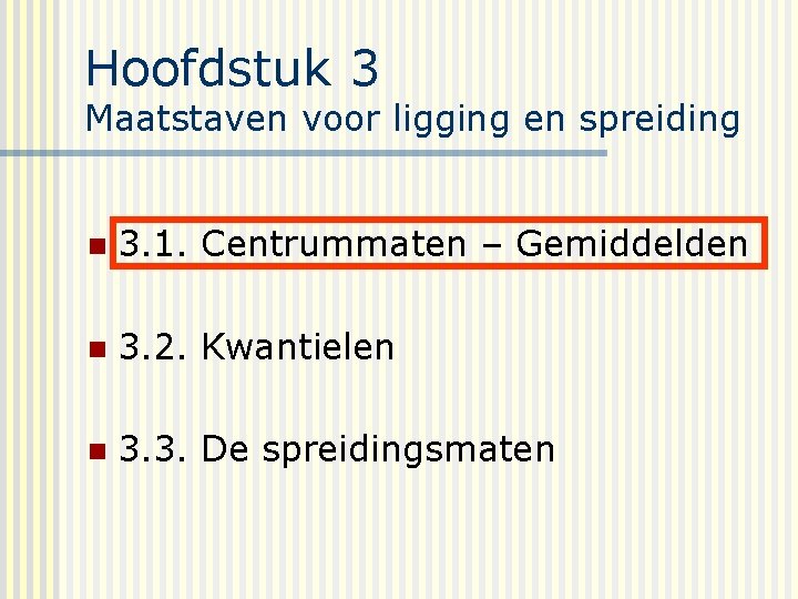 Hoofdstuk 3 Maatstaven voor ligging en spreiding n 3. 1. Centrummaten – Gemiddelden n