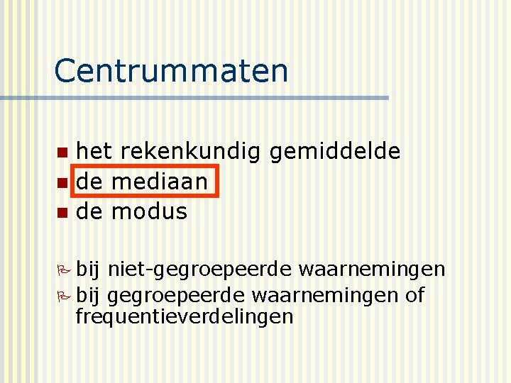 Centrummaten het rekenkundig gemiddelde n de mediaan n de modus n bij niet-gegroepeerde waarnemingen
