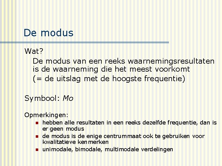 De modus Wat? De modus van een reeks waarnemingsresultaten is de waarneming die het