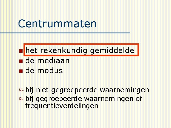 Centrummaten het rekenkundig gemiddelde n de mediaan n de modus n bij niet-gegroepeerde waarnemingen