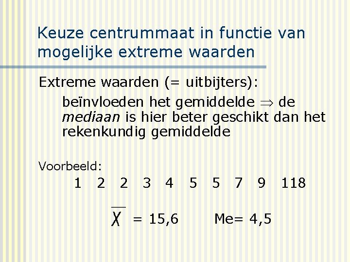 Keuze centrummaat in functie van mogelijke extreme waarden Extreme waarden (= uitbijters): beïnvloeden het