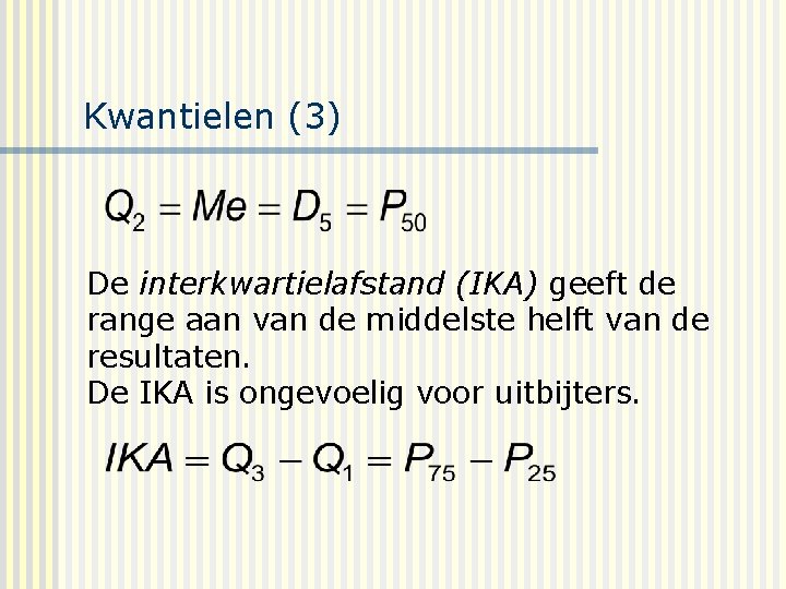 Kwantielen (3) De interkwartielafstand (IKA) geeft de range aan van de middelste helft van