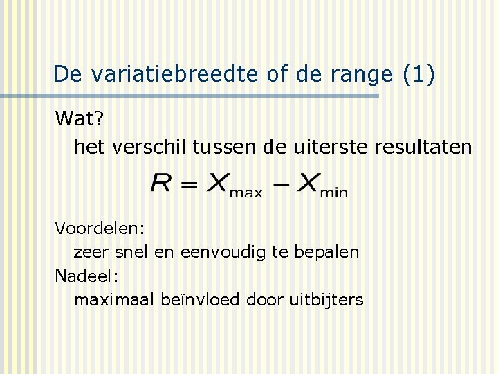 De variatiebreedte of de range (1) Wat? het verschil tussen de uiterste resultaten Voordelen: