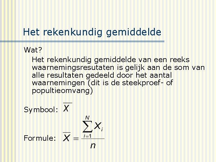 Het rekenkundig gemiddelde Wat? Het rekenkundig gemiddelde van een reeks waarnemingsresutaten is gelijk aan