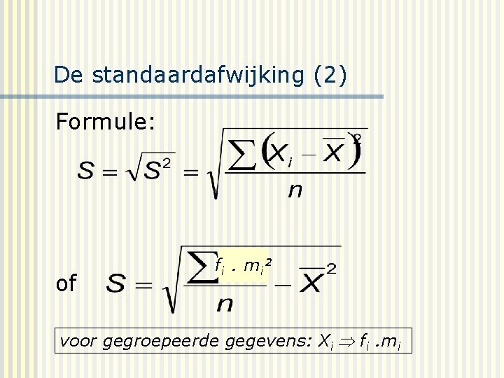 De standaardafwijking (2) Formule: of f i. m i² voor gegroepeerde gegevens: Xi fi.