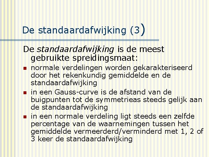 De standaardafwijking (3) De standaardafwijking is de meest gebruikte spreidingsmaat: n normale verdelingen worden