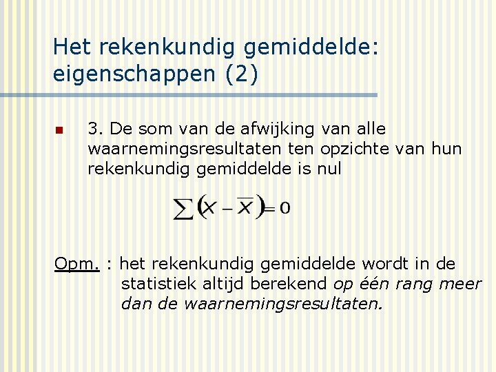 Het rekenkundig gemiddelde: eigenschappen (2) n 3. De som van de afwijking van alle