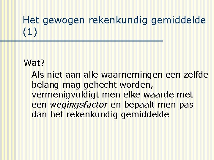 Het gewogen rekenkundig gemiddelde (1) Wat? Als niet aan alle waarnemingen een zelfde belang