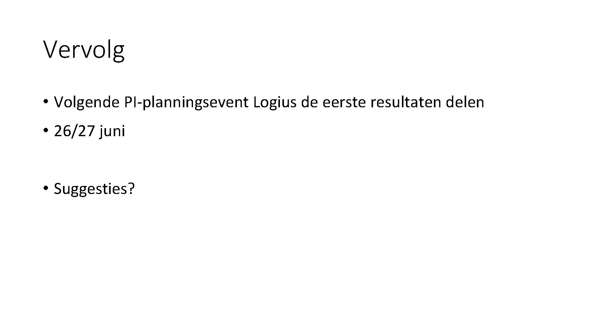 Vervolg • Volgende PI-planningsevent Logius de eerste resultaten delen • 26/27 juni • Suggesties?