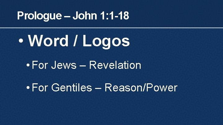 Prologue – John 1: 1 -18 • Word / Logos • For Jews –