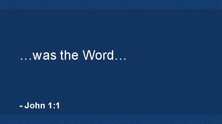 …was the Word… - John 1: 1 