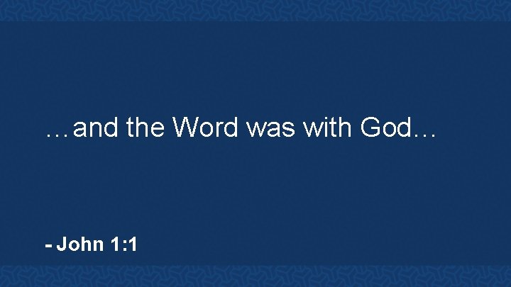 …and the Word was with God… - John 1: 1 