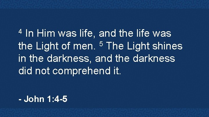 4 In Him was life, and the life was the Light of men. 5