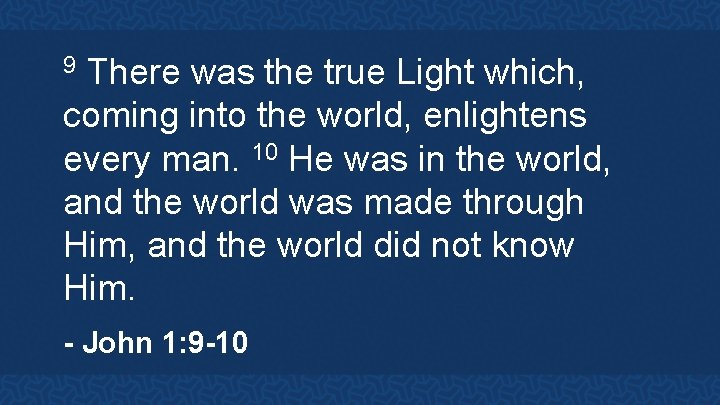 9 There was the true Light which, coming into the world, enlightens every man.