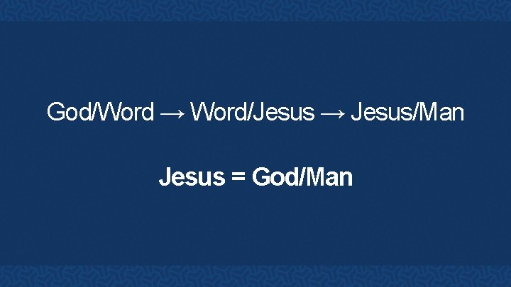 God/Word → Word/Jesus → Jesus/Man Jesus = God/Man 