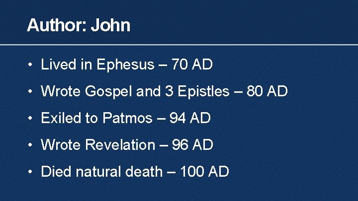 Author: John • Lived in Ephesus – 70 AD • Wrote Gospel and 3